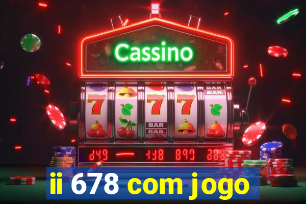 ii 678 com jogo